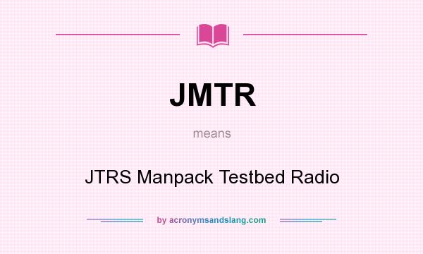 What does JMTR mean? It stands for JTRS Manpack Testbed Radio