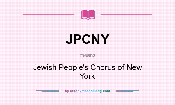 What does JPCNY mean? It stands for Jewish People`s Chorus of New York