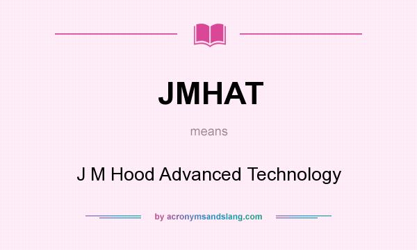 What does JMHAT mean? It stands for J M Hood Advanced Technology
