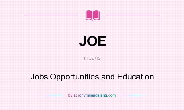 What does JOE mean? It stands for Jobs Opportunities and Education