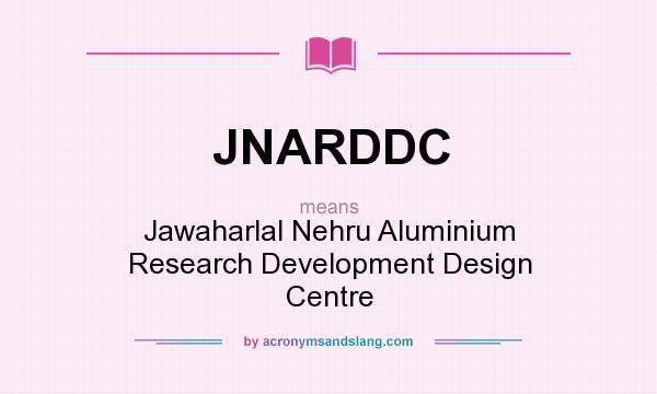 What does JNARDDC mean? It stands for Jawaharlal Nehru Aluminium Research Development Design Centre