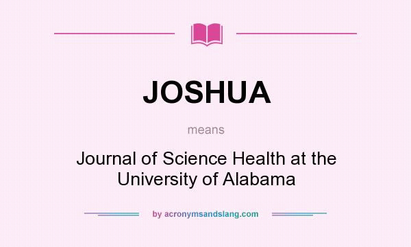 What does JOSHUA mean? It stands for Journal of Science Health at the University of Alabama