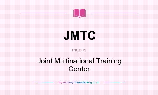 What does JMTC mean? It stands for Joint Multinational Training Center