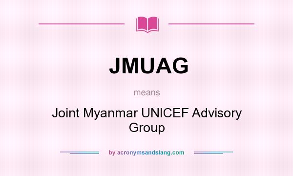 What does JMUAG mean? It stands for Joint Myanmar UNICEF Advisory Group