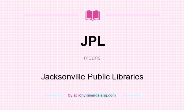What does JPL mean? It stands for Jacksonville Public Libraries