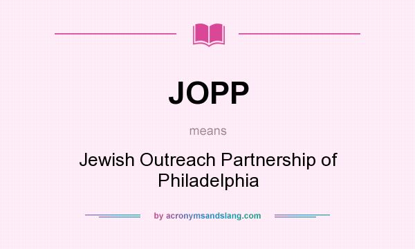 What does JOPP mean? It stands for Jewish Outreach Partnership of Philadelphia