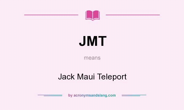 What does JMT mean? It stands for Jack Maui Teleport