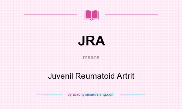 What does JRA mean? It stands for Juvenil Reumatoid Artrit