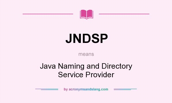 What does JNDSP mean? It stands for Java Naming and Directory Service Provider
