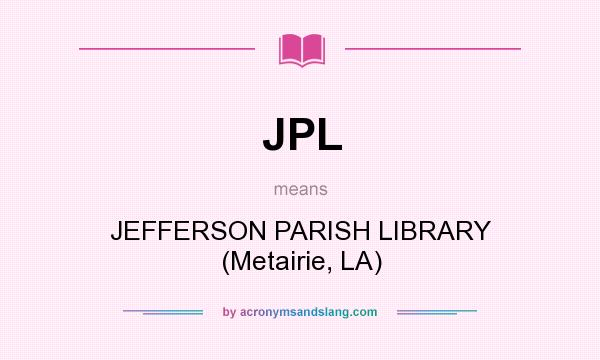 What does JPL mean? It stands for JEFFERSON PARISH LIBRARY (Metairie, LA)