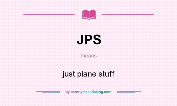 What does JPS mean? It stands for just plane stuff