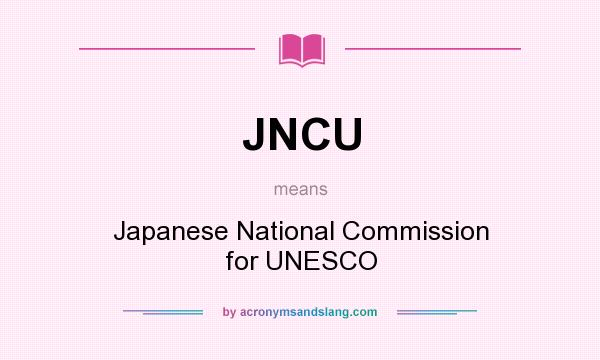 What does JNCU mean? It stands for Japanese National Commission for UNESCO
