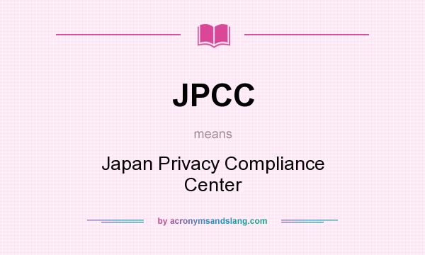 What does JPCC mean? It stands for Japan Privacy Compliance Center