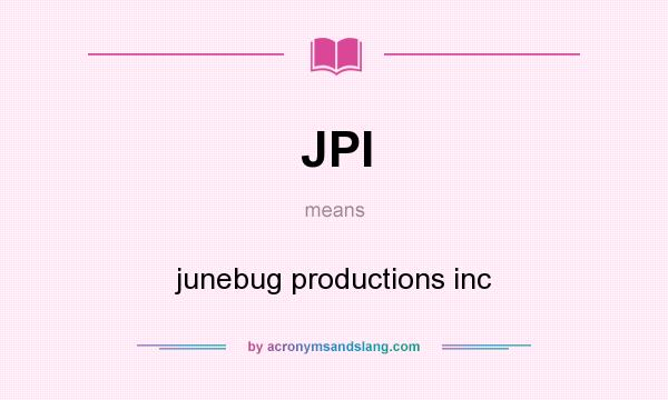 What does JPI mean? It stands for junebug productions inc