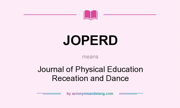 What does JOPERD mean? It stands for Journal of Physical Education Receation and Dance