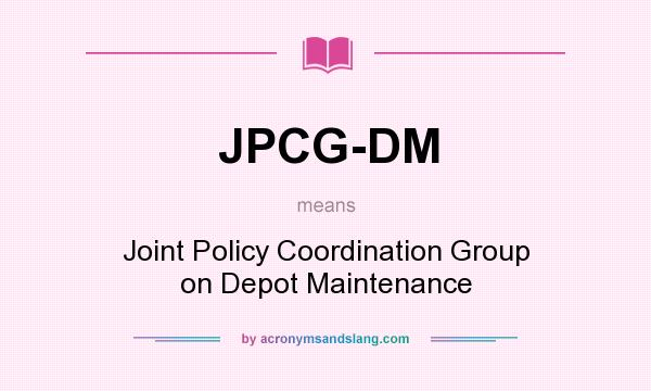 What does JPCG-DM mean? It stands for Joint Policy Coordination Group on Depot Maintenance
