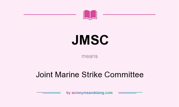 What does JMSC mean? It stands for Joint Marine Strike Committee
