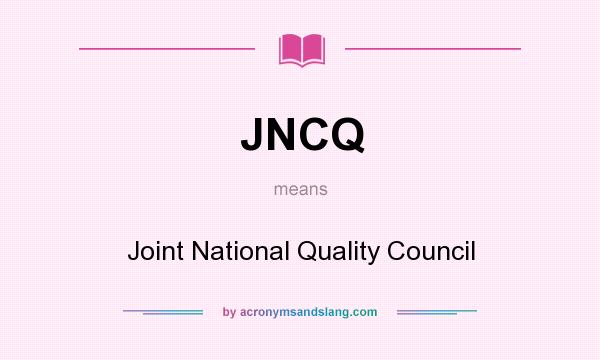 What does JNCQ mean? It stands for Joint National Quality Council