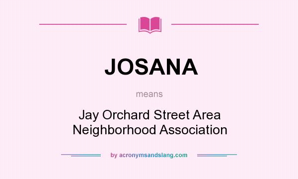 What does JOSANA mean? It stands for Jay Orchard Street Area Neighborhood Association