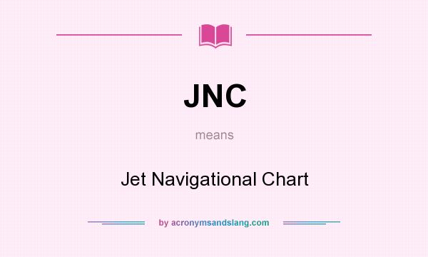 What does JNC mean? It stands for Jet Navigational Chart