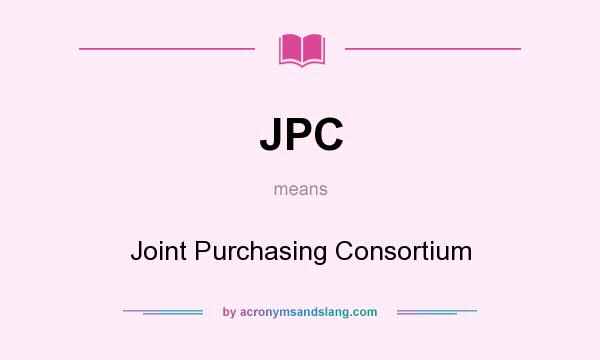 What does JPC mean? It stands for Joint Purchasing Consortium