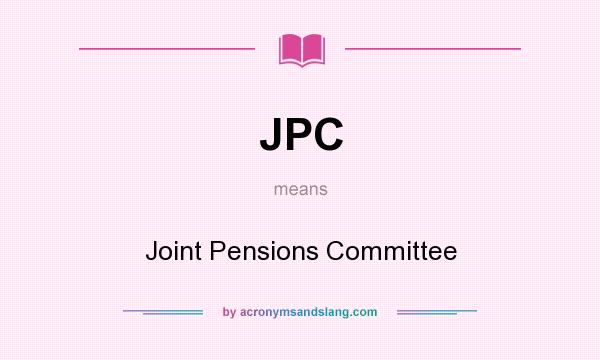 What does JPC mean? It stands for Joint Pensions Committee