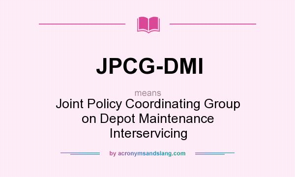 What does JPCG-DMI mean? It stands for Joint Policy Coordinating Group on Depot Maintenance Interservicing
