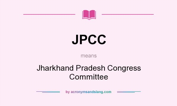 What does JPCC mean? It stands for Jharkhand Pradesh Congress Committee