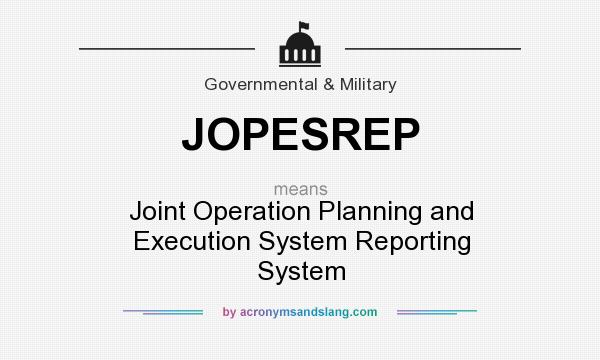 What does JOPESREP mean? It stands for Joint Operation Planning and Execution System Reporting System