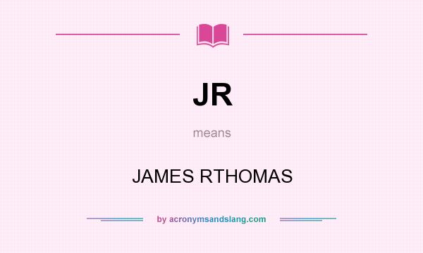 What does JR mean? It stands for JAMES RTHOMAS