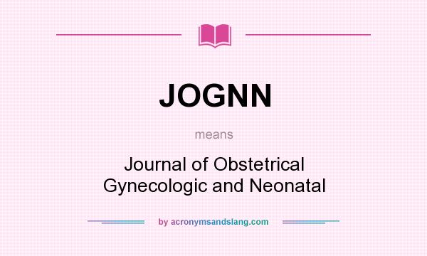 What does JOGNN mean? It stands for Journal of Obstetrical Gynecologic and Neonatal