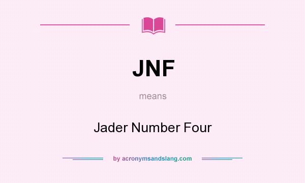 What does JNF mean? It stands for Jader Number Four