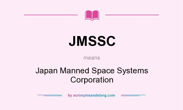 What does JMSSC mean? It stands for Japan Manned Space Systems Corporation