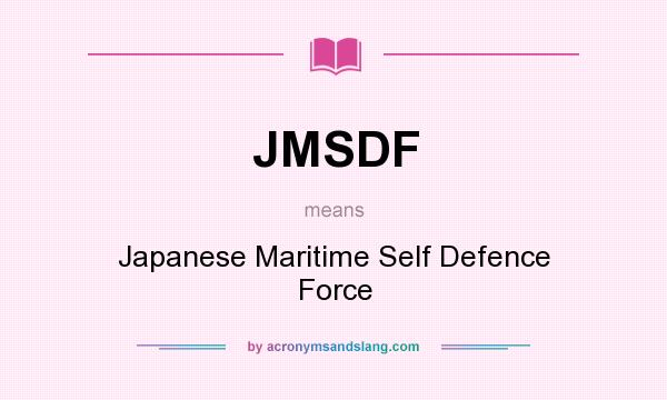 What does JMSDF mean? It stands for Japanese Maritime Self Defence Force