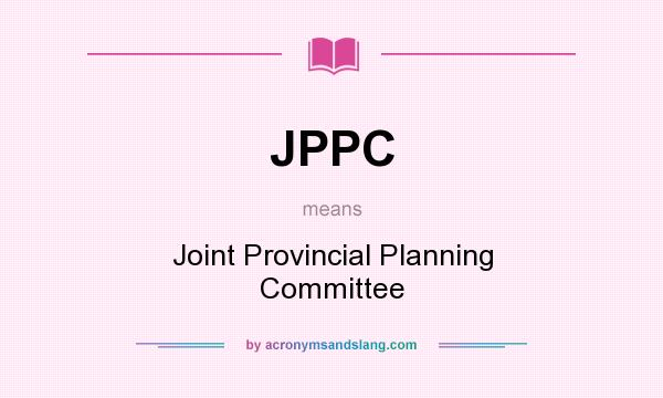 What does JPPC mean? It stands for Joint Provincial Planning Committee