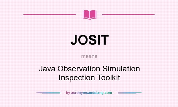 What does JOSIT mean? It stands for Java Observation Simulation Inspection Toolkit