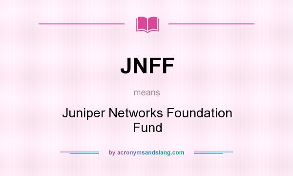 What does JNFF mean? It stands for Juniper Networks Foundation Fund