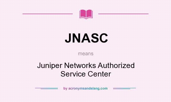 What does JNASC mean? It stands for Juniper Networks Authorized Service Center