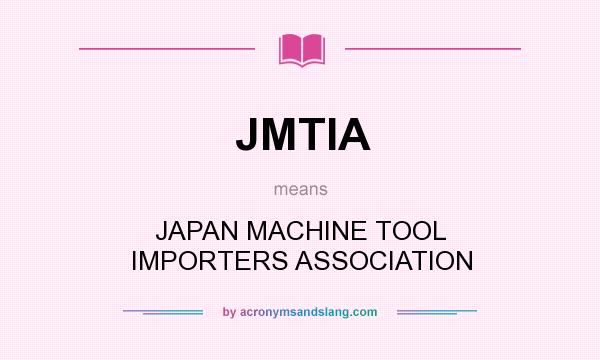 What does JMTIA mean? It stands for JAPAN MACHINE TOOL IMPORTERS ASSOCIATION