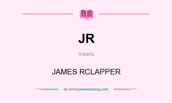 What does JR mean? It stands for JAMES RCLAPPER