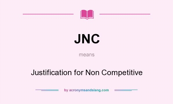 What does JNC mean? It stands for Justification for Non Competitive
