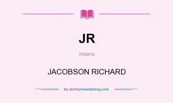 What does JR mean? It stands for JACOBSON RICHARD