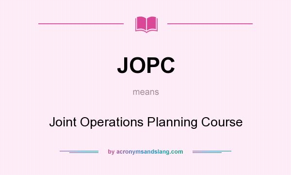 What does JOPC mean? It stands for Joint Operations Planning Course
