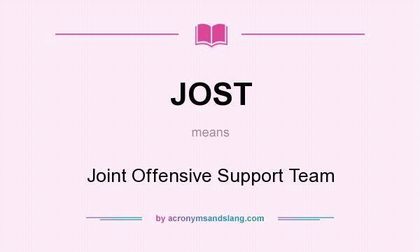 What does JOST mean? It stands for Joint Offensive Support Team