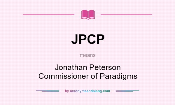 What does JPCP mean? It stands for Jonathan Peterson Commissioner of Paradigms
