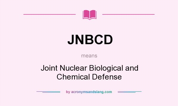 What does JNBCD mean? It stands for Joint Nuclear Biological and Chemical Defense