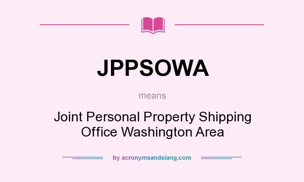 What does JPPSOWA mean? It stands for Joint Personal Property Shipping Office Washington Area