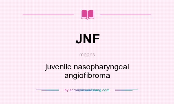 What does JNF mean? It stands for juvenile nasopharyngeal angiofibroma