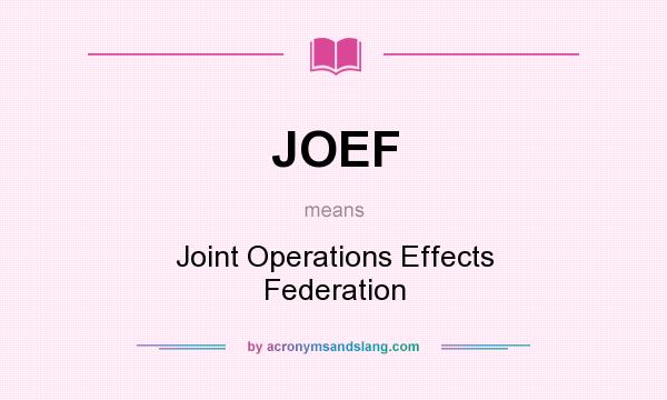 What does JOEF mean? It stands for Joint Operations Effects Federation