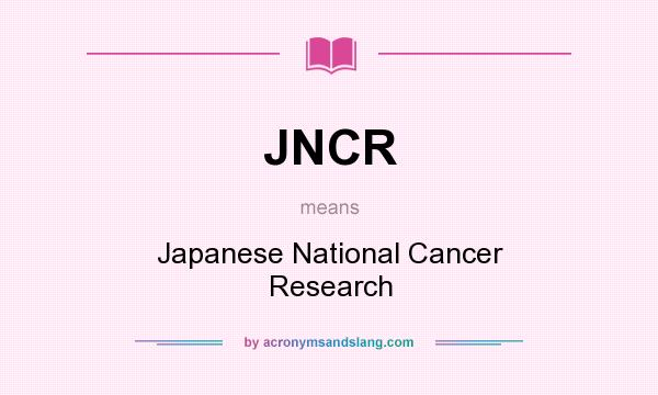 What does JNCR mean? It stands for Japanese National Cancer Research
